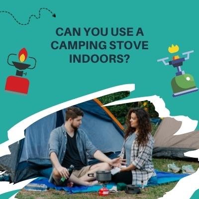 Can You Use a Camping Stove Indoors?